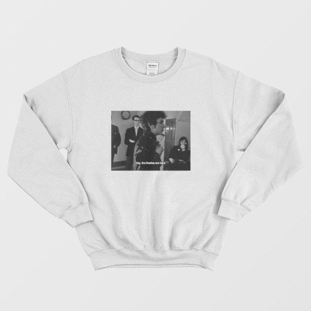 Hey The Beatles Are Here Bob Dylan Quote Sweatshirt